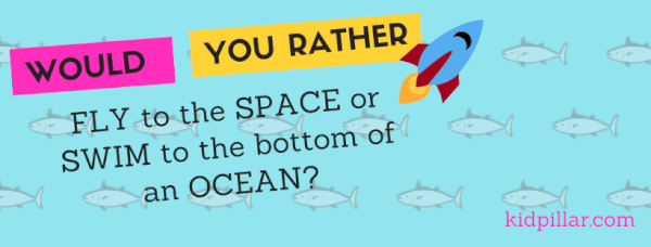 Would you rather fly to the space or swim to the bottom of an ocean? - Clean would you rather for family