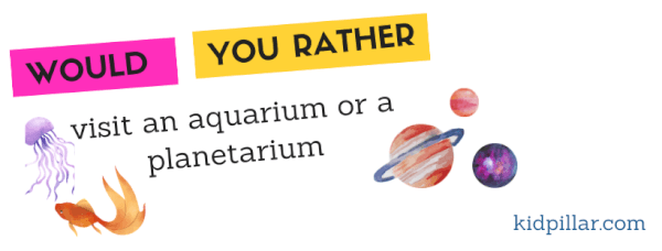 Would you rather visit an aquarium or a planetarium?